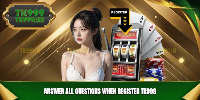 Answer all questions when register TK999 Answer all questions when register TK999