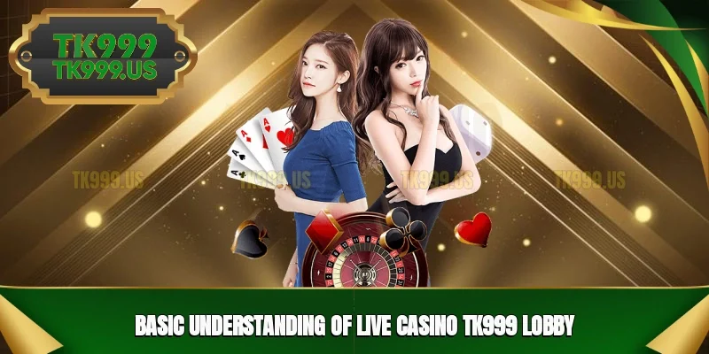 Basic understanding of Live Casino TK999 lobby