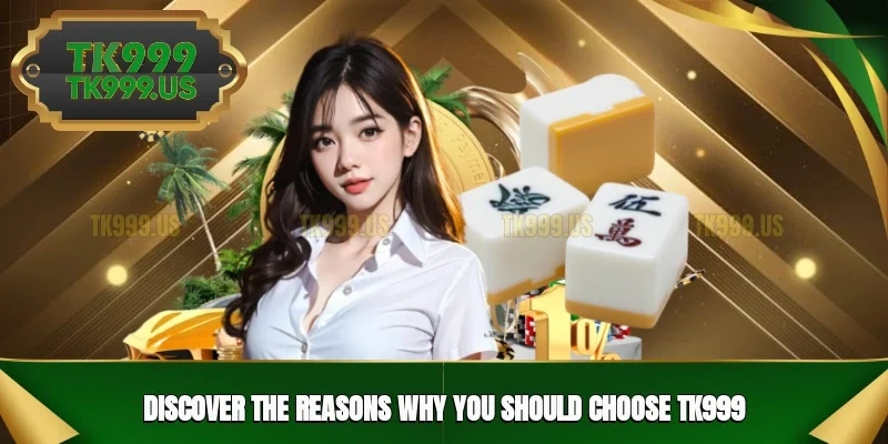 Discover the reasons why you should choose TK999