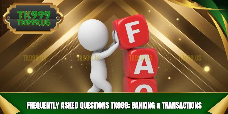 Frequently Asked Questions TK999: Banking & Transactions