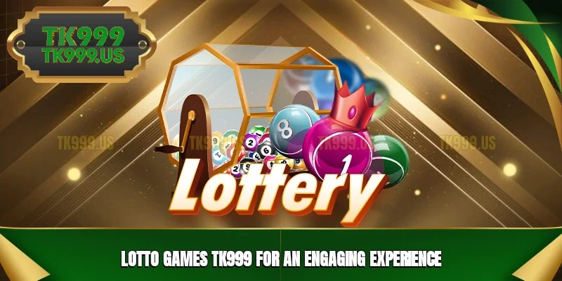Lotto games TK999 for an engaging experience