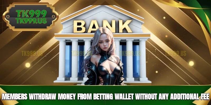 Members withdraw money from betting wallet without any additional fee