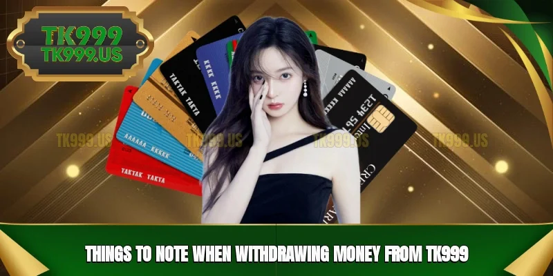Things to note when withdrawal TK999