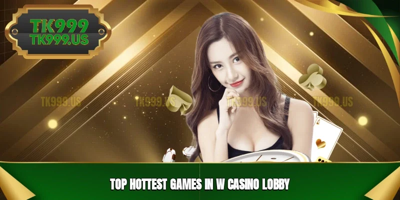 Top hottest games in W casino lobby Top hottest games in W casino lobby