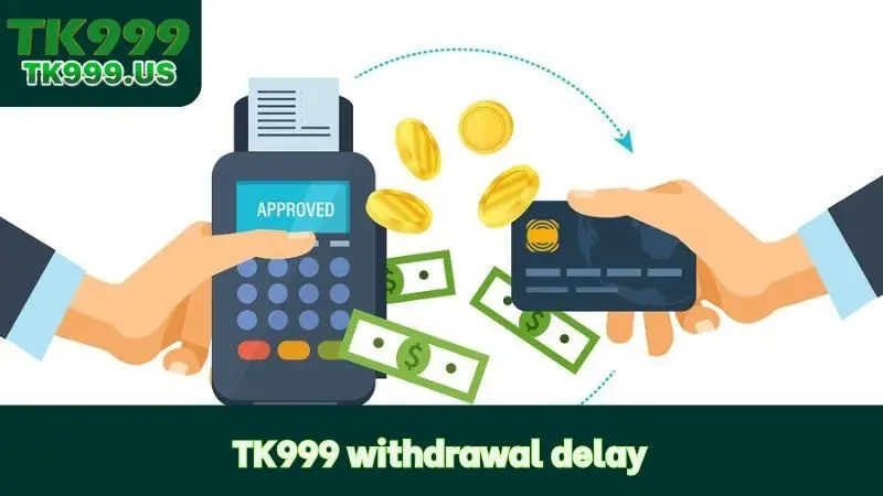 TK999 Withdrawal Delay